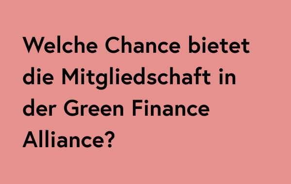 Welche Chance bietet die Mitgliedschaft in der Green Finance Alliance