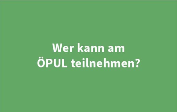 Schriftbild - Wer kann am ÖPUL teilnehmen?