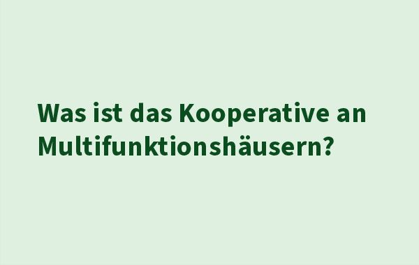 Leeres Bild mit Text: "Was ist das Kooperative an Multifunktionshäusern?"