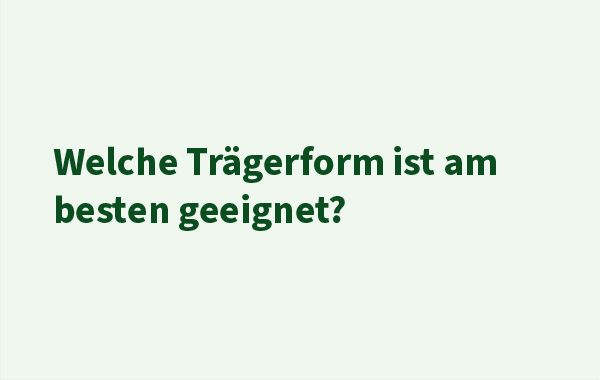 Leeres Bild mit dem Text: "Welche Trägerform ist am besten geeignet?"