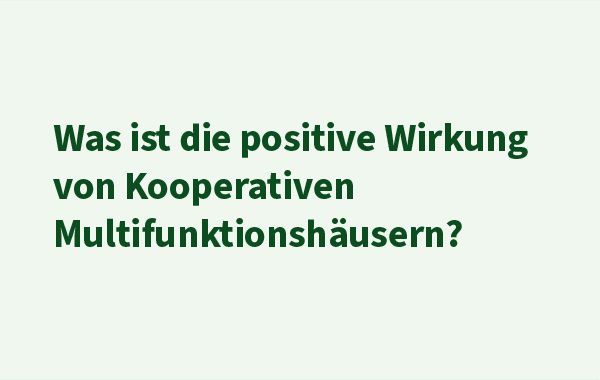 Leeres Bild mit dem Text: "Was ist die positive Wirkung von Kooperativen Multifunktionshäusern?"