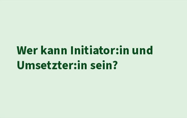 Leeres Bild mit dem Text: "Wer kann Initiator:in und Umsetzer:in sein?"